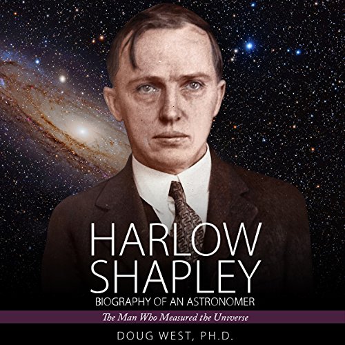 Harlow Shapley - Biography of an Astronomer: The Man Who Measured the Universe
