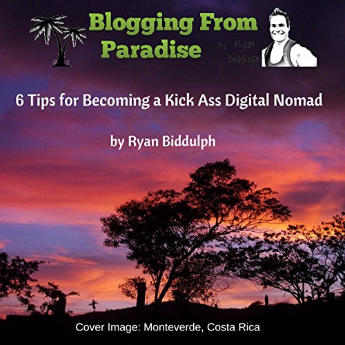 Blogging from Paradise: 6 Tips for Becoming a Kick Ass Digital Nomad