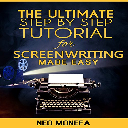 The Ultimate Step-by-Step Tutorial for Screenwriting Made Easy by Neo Monefa