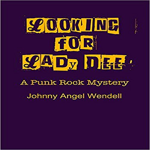 Looking for Lady Dee: A Punk Rock Mystery by Johnny Angel Wendell