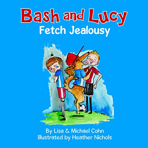 Bash and Lucy: Fetch Jealousy by Lisa Cohn