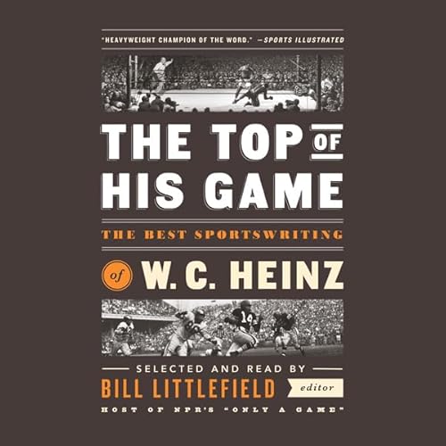 The Top of His Game: The Best Sportswriting of W. C. Heinz by W. C. Heinz