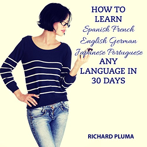 How to Learn Spanish, French, English, German, Japanese, Portuguese - Any Language in 30 Days