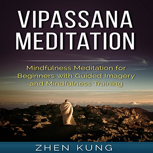 Vipassana Meditation: Mindfulness Meditation for Beginners with Guided Imagery and Mindfulness Training