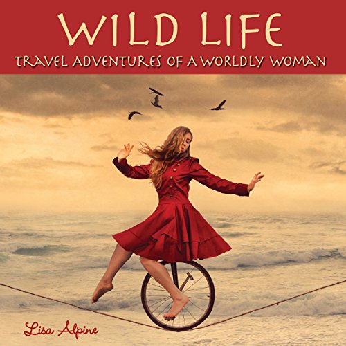 Wild Life: Travel Adventures of a Worldly Woman