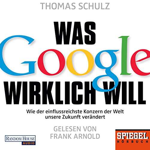 Was Google wirklich will by Thomas Schulz