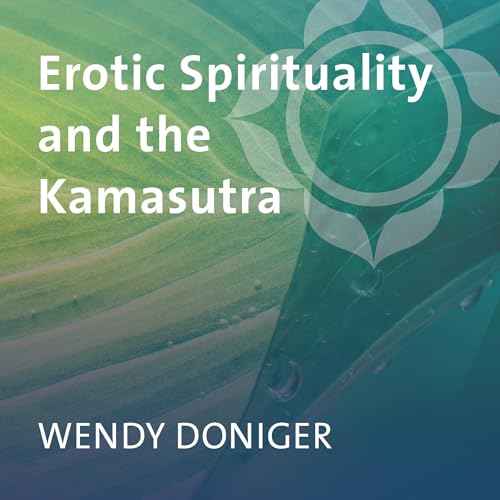 Erotic Spirituality and the Kamasutra by Wendy Doniger