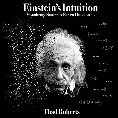 Einstein's Intuition: Visualizing Nature in Eleven Dimensions by Thad Roberts