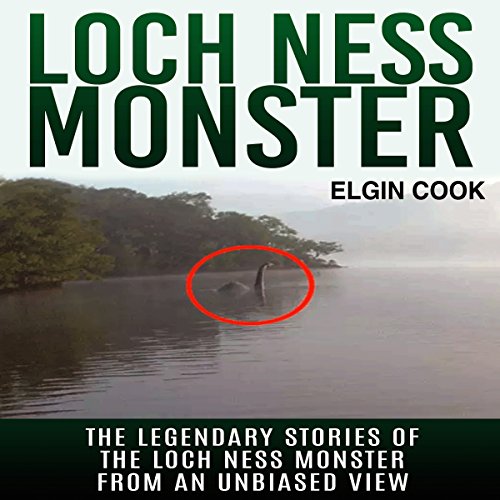 Loch Ness Monster: The Legendary Stories of the Loch Ness Monster from an Unbiased View