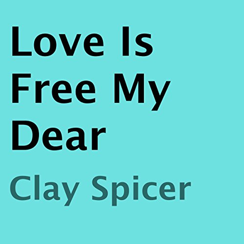 Love Is Free My Dear by Clay Spicer