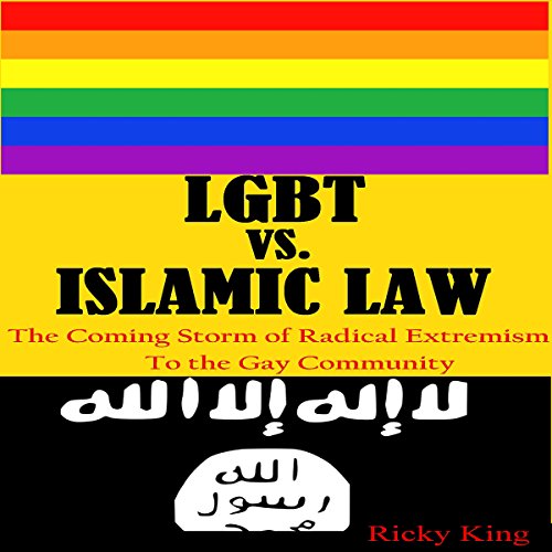 LGBT vs. Islamic Law: The Coming Storm of Radical Extremism to the Gay Community
