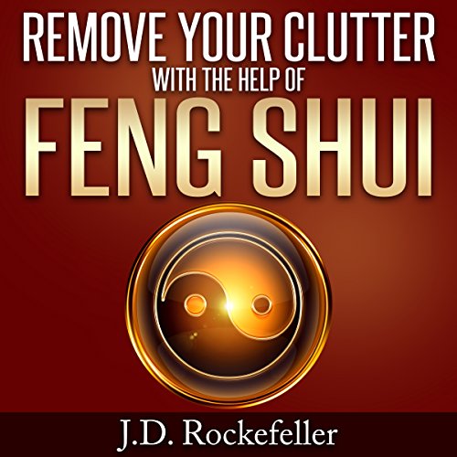 Remove Your Clutter With the Help of Feng Shui by J.D. Rockefeller