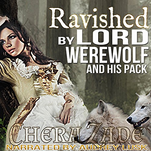 Ravished by Lord Werewolf and His Pack by Chera Zade