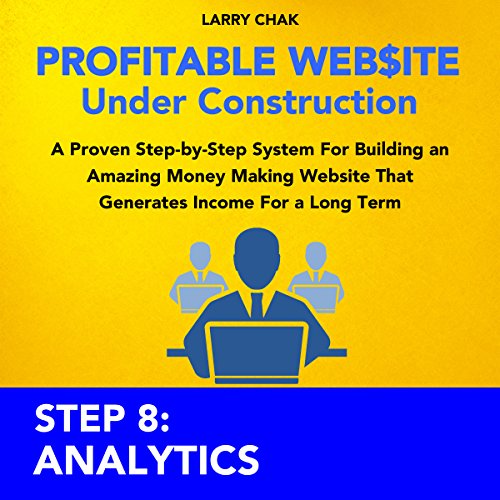Profitable Website Under Construction - Step 8: Analytics by Larry Chak
