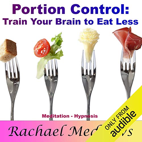 Portion Control and Weight Loss: Train Your Brain to Eat Less with Meditation and Hypnosis