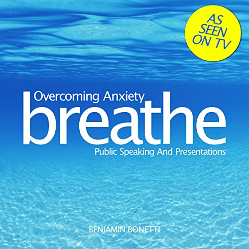 Breathe - Overcoming Anxiety: Public Speaking and Presentations