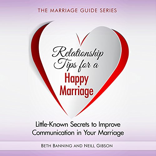 Relationship Tips for a Happy Marriage: Little-Known Secrets to Improve Communication in Your Marriage by Beth Banning