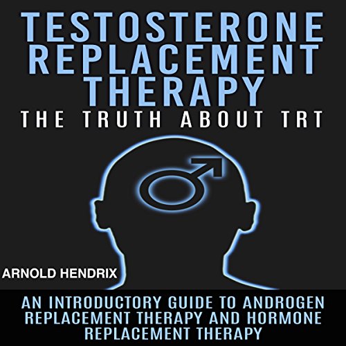 Testosterone Replacement Therapy: The Truth About TRT