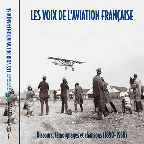 Les voix de l'aviation française. Discours, témoignages et chansons (1890-1938)