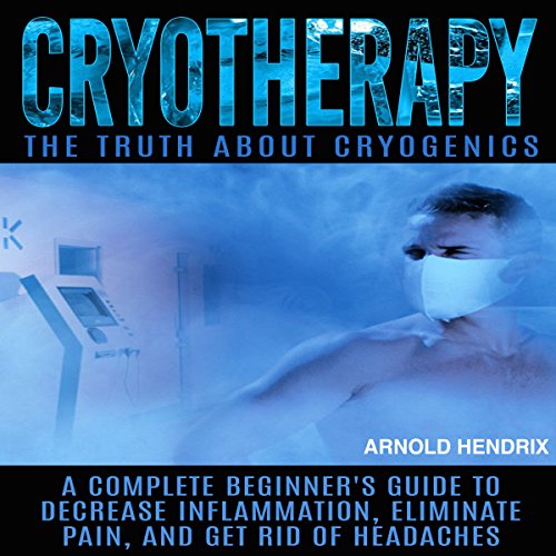Cryotherapy: The Truth About Cryogenics