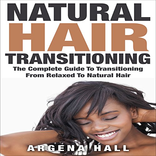 Natural Hair Transitioning: How to Transition from Relaxed to Natural Hair by Argena Hall