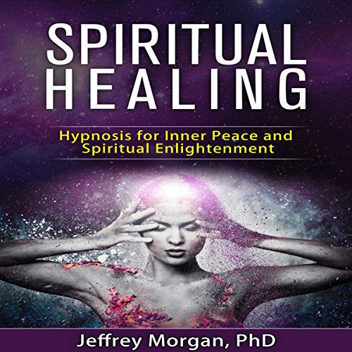 Spiritual Healing: Hypnosis for Inner Peace and Spiritual Enlightenment