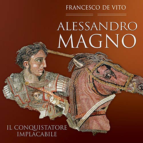 Alessandro Magno: Il conquistatore implacabile