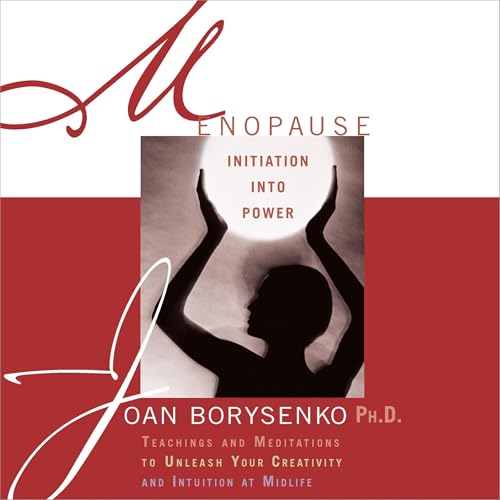 Menopause: Initiation into Power by Joan Borysenko PhD