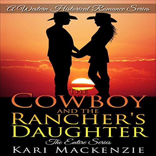 The Cowboy and the Rancher's Daughter: The Entire Series