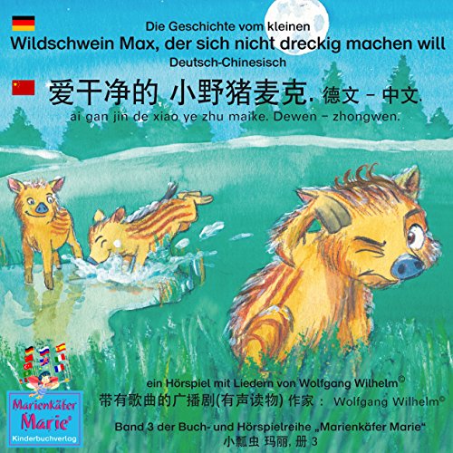 Die Geschichte vom kleinen Wildschwein Max, der sich nicht dreckig machen will. Deutsch-Chinesisch by Wolfgang Wilhelm