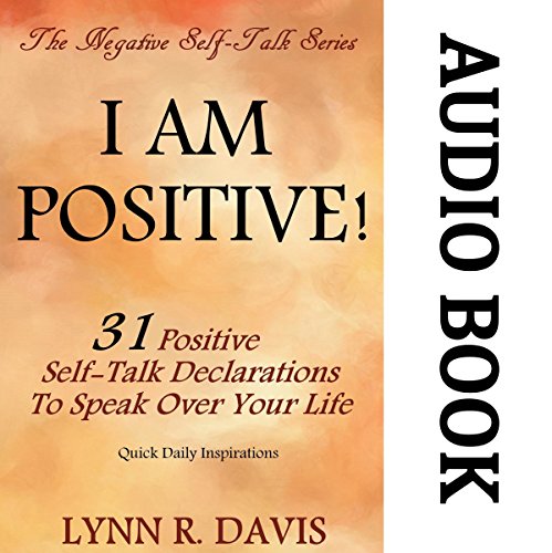 I Am Positive! 31 Positive Self-Talk Declarations to Speak Faith Over Your Life