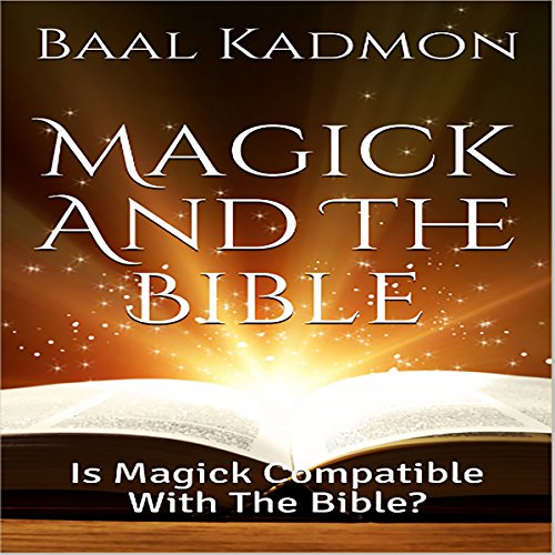Magick and the Bible: Is Magick Compatible with the Bible?