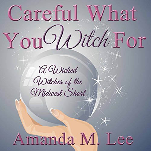 Careful What You Witch For by Amanda M. Lee