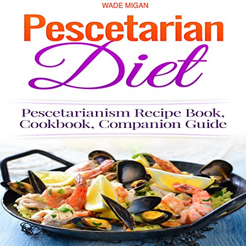 Pescetarian Diet: Pescetarianism Recipe Book, Cookbook, Companion Guide