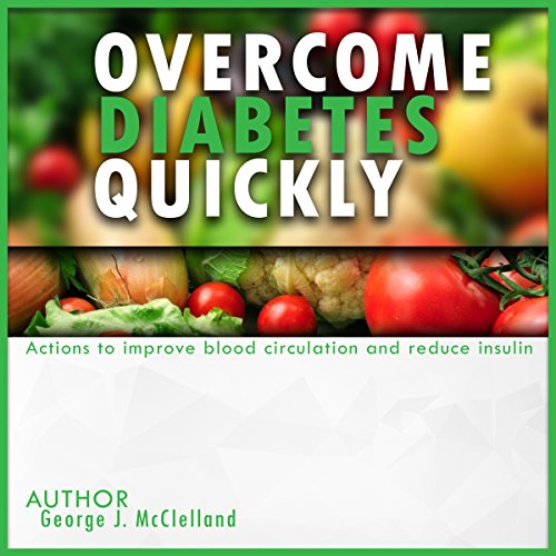 Overcome Diabetes Quickly by George McClelland