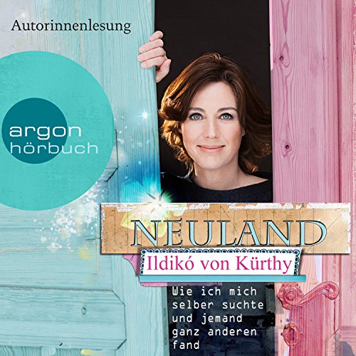 Neuland: Wie ich mich selber suchte und jemand ganz anderen fand by Ildikó von Kürthy