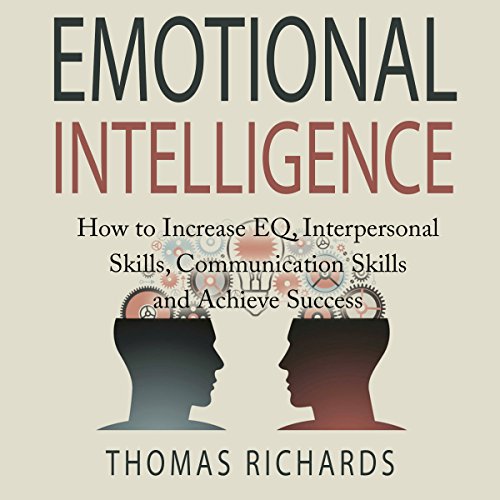 Emotional Intelligence: How to Increase EQ, Interpersonal Skills, Communication Skills and Achieve Success by Thomas Richards