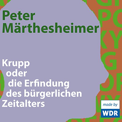 Krupp oder die Erfindung des bürgerlichen Zeitalters