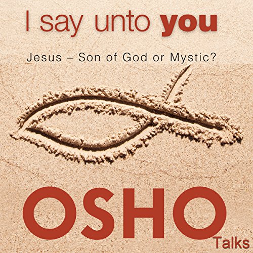 I Say unto You by OSHO