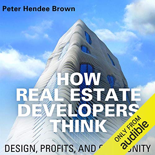 How Real Estate Developers Think: Design, Profits, and Community