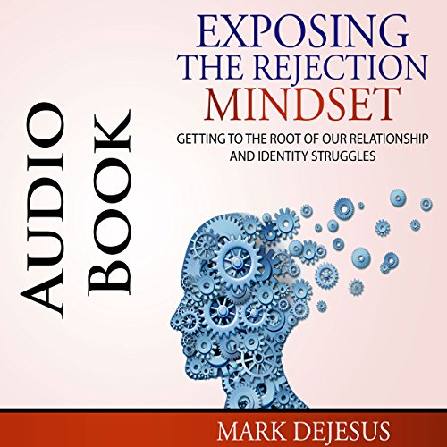 Exposing the Rejection Mindset by Mark DeJesus
