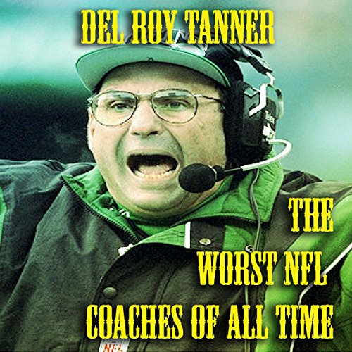 The Worst NFL Coaches of All Time by Delroy Tanner