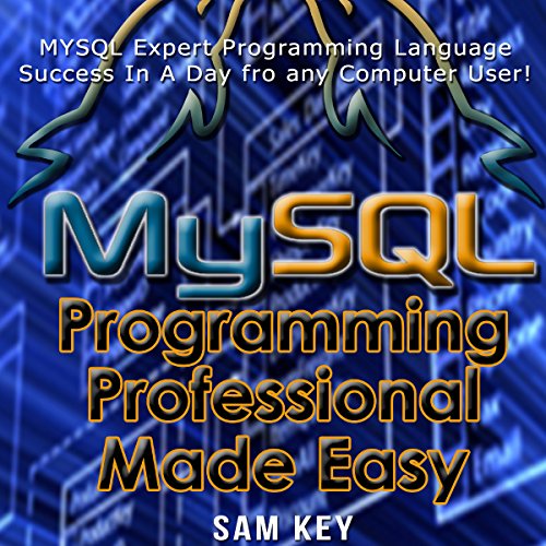 MYSQL Programming Professional Made Easy, 2nd Edition by Sam Key