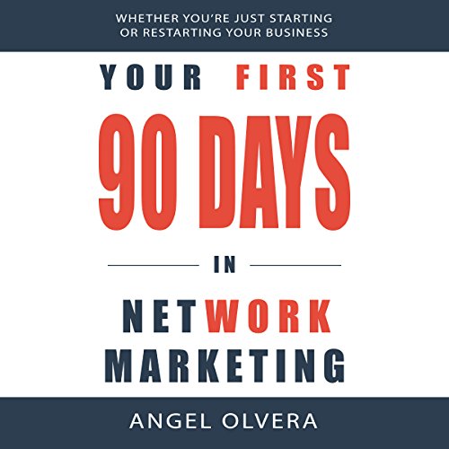 Your First 90 Days in Network Marketing by Angel Olvera