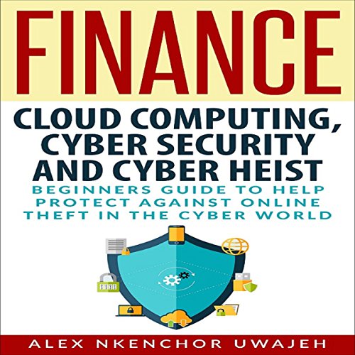 Cloud Computing, Cyber Security and Cyber Heist by Alex Nkenchor Uwajeh