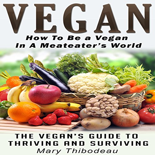 Vegan: How to Be a Vegan in a Meat Eater's World