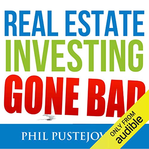 Real Estate Investing Gone Bad by Phil Pustejovsky