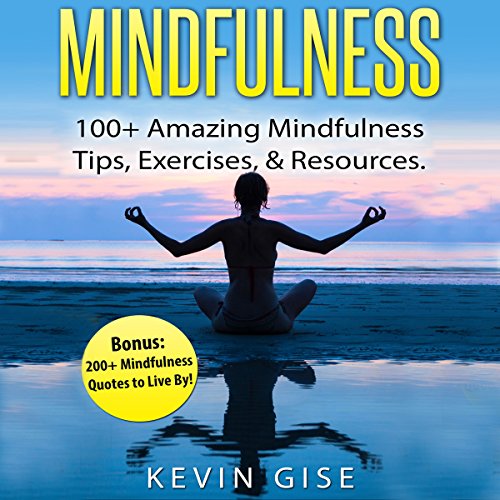 Mindfulness: 100+ Amazing Mindfulness Tips, Exercises & Resources