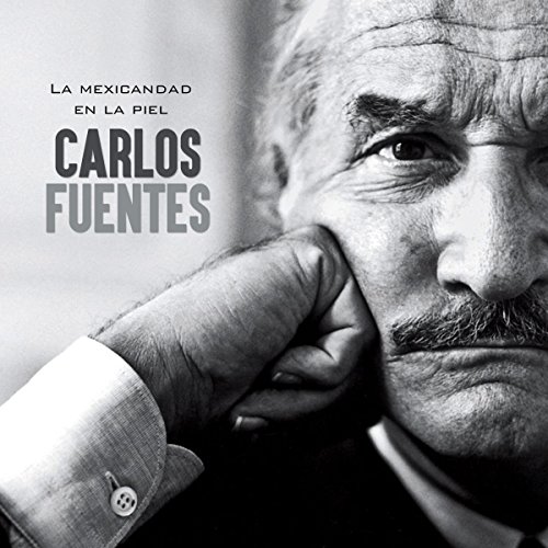 Carlos Fuentes: La mexicandad en la piel [Carlos Fuentes: The Mexican Skin]