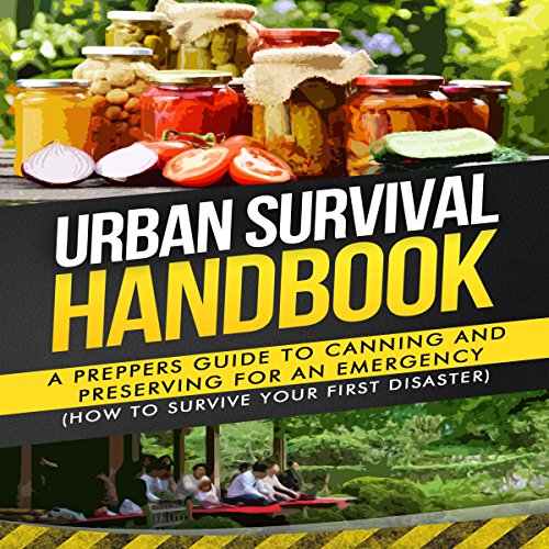 Urban Survival Handbook: A Prepper's Guide to Canning and Preserving for an Emergency